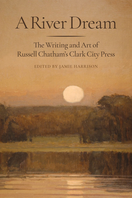 A River Dream: The Writing and Art of Russell Chatham's Clark City Press