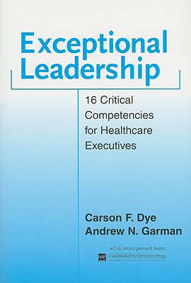Exceptional Leadership: 16 Critical Competencies for Healthcare Executives