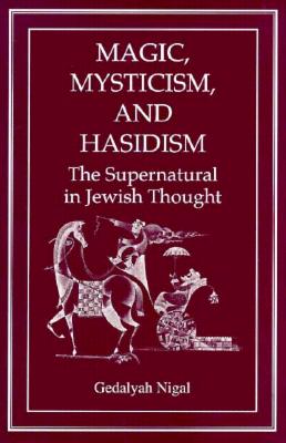 Image for Magic, Mysticism, and Hasidism: The Supernatural in Jewish Thought Magic, Mysticism, and Hasidism: The Supernatural in Jewish Thought