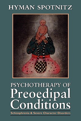 Psychotherapy of Preoedipal Conditions: Schizophrenia and Severe Character Disorders