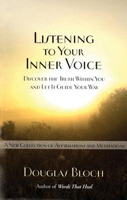 Listening to Your Inner Voice: Discover The Truth Within You And Let It Guide Your Way - A New Collection Of Affirmations And Meditations
