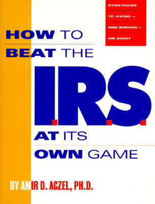 Image for How to Beat the I.R.S. at Its Own Game: Strategies to Avoid--And Survive--An Audit