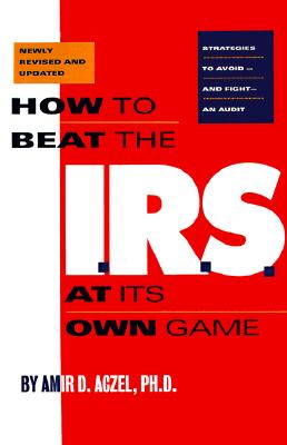 Image for How to Beat the I.R.S. at Its Own Game: Strategies to Avoid--and Fight--an Audit