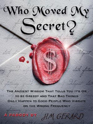 Who Moved My Secret: The Ancient Wisdom That Tells You It's Okay to Be Greedy Jim Gerard
