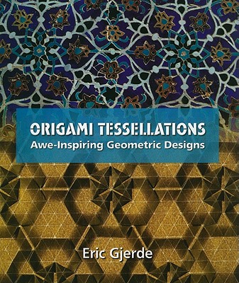 Origami Tessellations: Awe-Inspiring Geometric Designs (AK Peters/CRC Recreational Mathematics Series)