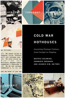 Cold War Hothouses: Inventing Postwar Culture from Cockpit to Playboy
