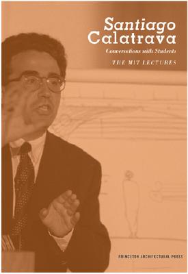 Santiago Calatrava: Conversations with Students -The MIT Lectures