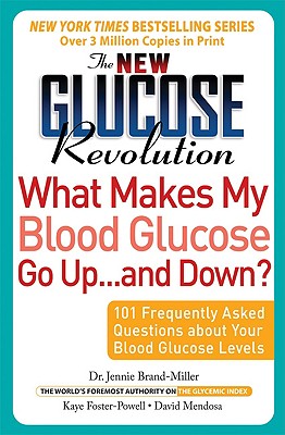 The New Glucose Revolution What Makes My Blood Glucose Go Up . . . and Down: 101 Frequently Asked Questions About Your Blood Glucose Levels