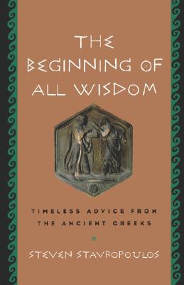 Image for The Beginning of All Wisdom: Timeless Advice from the Ancient Greeks