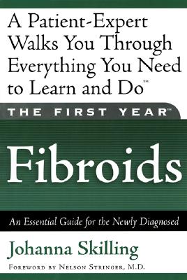 The First Year--Fibroids: An Essential Guide for the Newly Diagnosed