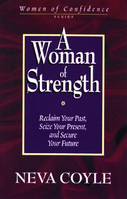 A Woman of Strength: Reclaim Your Past, Seize Your Present, and Secure Your Future (Women of Confidence)