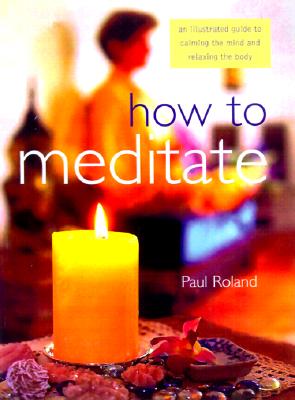 How to Meditate: An Illustrated Guide to Calming the Mind and Relaxing the Body