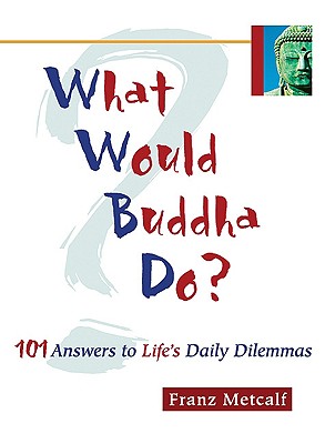 Image for What Would Buddha Do: 101 Answers to Life's Daily Dilemmas What Would Buddha Do: 101 Answers to Life's Daily Dilemmas