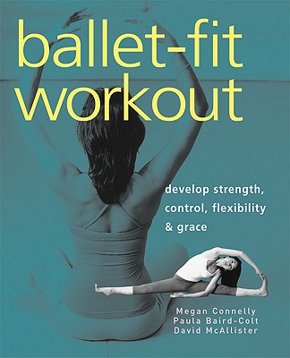 Ballet-Fit Workout: Develop Strength, Control, Flexibility, and Grace