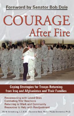 Courage After Fire : Coping Strategies forTroops Returning from Iraq and Afghanistan and Their Famiilies