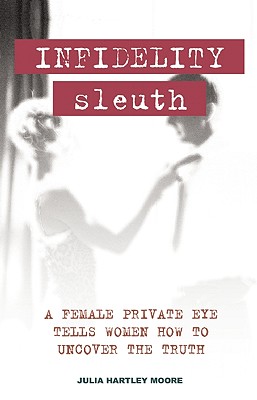 Image for Infidelity Sleuth: A Female Private Eye Tells Women How to Uncover the Truth Infidelity Sleuth: A Female Private Eye Tells Women How to Uncover the Truth