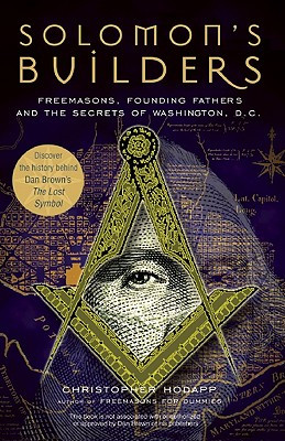 Solomon's Builders: Freemasons, Founding Fathers And The Secrets Of Washington, D.C.