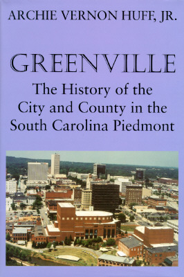 Greenville: The History of the City and County in the South Carolina Piedmont