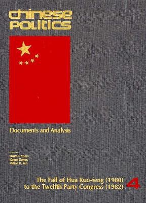 Chinese Politics: Documents and Analysis : Fall of Hua Kuo-Feng (1980) to the Twelfth Party Congress (1982) (Chinese Politics, Documents & Analysis)