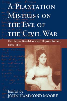 Image for A Plantation Mistress on the Eve of the Civil War: The Diary of Keziah Goodwyn Hopkins Brevard, 1860-1861 (Women's Diaries and Letters of the South)