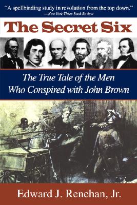 The Secret Six: The True Tale of the Men Who Conspired with John Brown