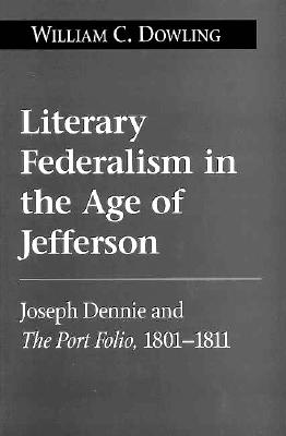Literary Federalism in the Age of Jefferson: Joseph Dennie and the Port Folio, 1801-1812