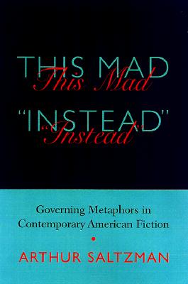 This Mad Instead: Governing Metaphors in Contemporary American Fiction (Non Series)