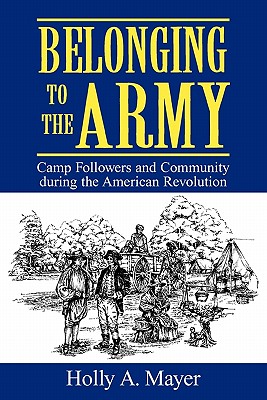 Belonging to the Army: Camp Followers and Community during the American Revolution (Understanding Modern European and Latin American Literature)