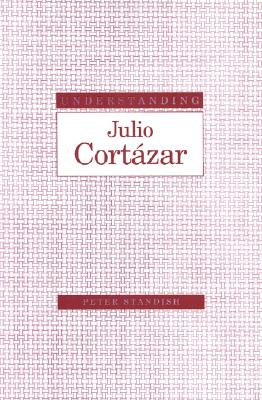 Understanding Julio Cortzar (Understanding Modern European and Latin American Literature)