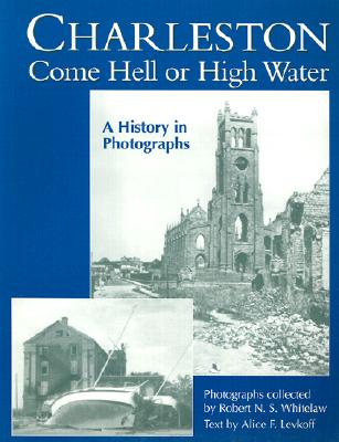 Charleston Come Hell or High Water: A History in Photographs (Non Series)