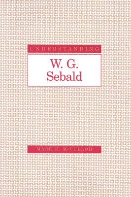 Understanding W. G. Sebald (Understanding Modern European and Latin American Literature)