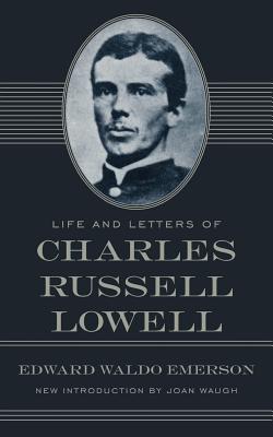 Life and Letters of Charles Russell Lowell: Captain, Sixth United States Cavalry; Colonel, Second Massachusetts Cavalry; Brigadier-General, United States Volunteers (American Civil War Classics)