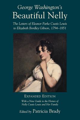 George Washington's Beautiful Nelly: The Letters of Eleanor Parke Curtis Lewis to Elizabeth Bordley Gibson, 1794-1851 (Women's Diaries and Letters of the South)