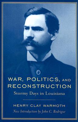 War, Politics, And Reconstruction: Stormy Days in Louisiana (Southern Classics)