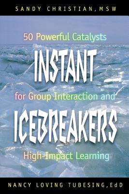 Instant Icebreakers: 50 Powerful Catalysts for Group Interaction and High-Impact Learning