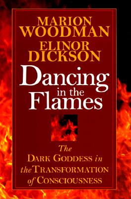 Dancing in the Flames: The Dark Goddess in the Transformation of Consciousness