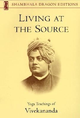 LIVING AT THE SOURCE YOGA TEACHINGS OF VIVEKANANDA