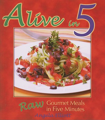 Image for Alive in 5: Raw Gourmet Meals in Five Minutes