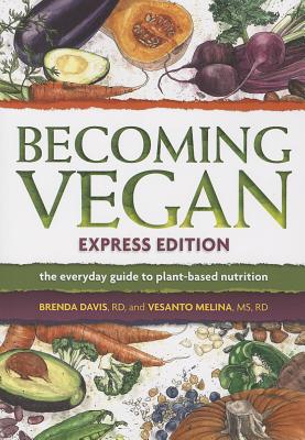 Image for Becoming Vegan, Express Edition: The Everyday Guide to Plant-based Nutrition Becoming Vegan, Express Edition: The Everyday Guide to Plant-based Nutrition