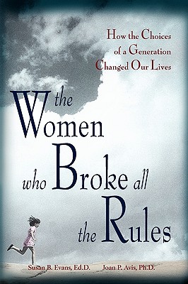 Image for The Women Who Broke All the Rules: How the Choices of a Generation Changed Our Lives