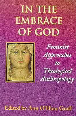 In the Embrace of God: Feminist Approaches to Theological Anthropology