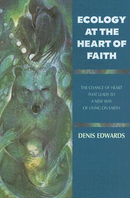 Ecology at the Heart of Faith: The Change of Heart That Leads to a New Way of Living on Earth