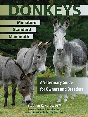Donkeys: Miniature, Standard, and Mammoth: A Veterinary Guide for Owners and Breeders