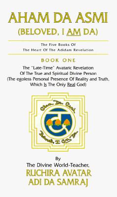 Aham Da Asmi: Beloved, I Am Da (The Five Books of the Heart of the Adidam Revelation , No 1)