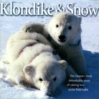 Klondike & Snow The Denver Zoo's Remarkable Story of Raising Two Polar Bear Cubs