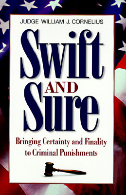 Swift and Sure : Bringing Certainty and Finality to Criminal Punishment, WILLIAM J. CORNELIUS Swift and Sure : Bringing Certainty and Finality to Criminal Punishment, WILLIAM J. CORNELIUS