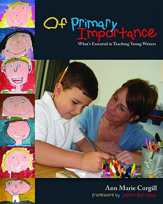 Image for Of Primary Importance: What's Essential in Teaching Young Writers Of Primary Importance: What's Essential in Teaching Young Writers