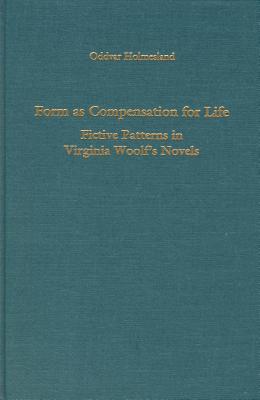 Form as Compensation for Life: Fictive Patterns in Virginia Woolf's Novels (Studies in English and American Literature and Culture)