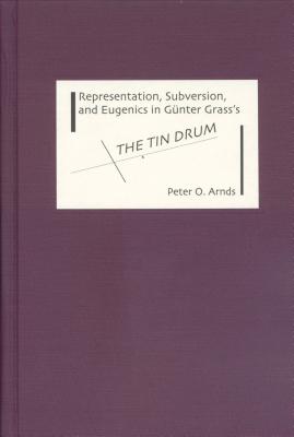 Representation, Subversion, and Eugenics in Gnter Grass's The Tin Drum (Studies in German Literature Linguistics and Culture)