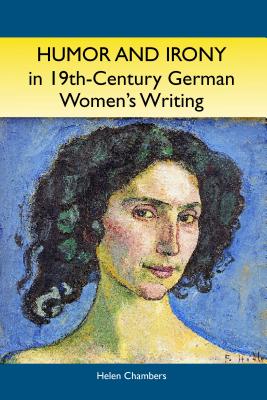 Humor and Irony in Nineteenth-Century German Women's Writing: Studies in Prose Fiction, 1840-1900 (Studies in German Literature Linguistics and Culture) (Volume 6) [Hardcover] Chambers, Helen
